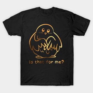 Is that for me? T-Shirt